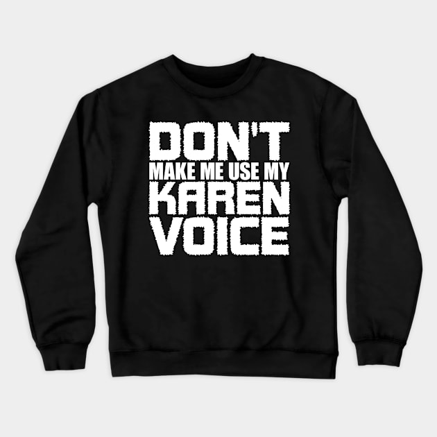 Don't Make Me Use My Karen Voice Crewneck Sweatshirt by colorsplash